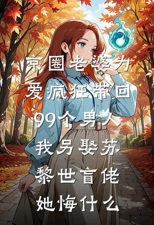 京圈老婆为爱疯狂带回99个男人，我另娶苏黎世盲佬她悔什么