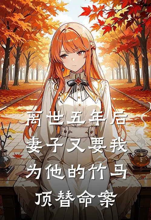 离世五年后，妻子又要我为他的竹马顶替命案