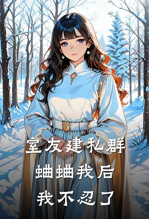 室友建私群蛐蛐我后，我不忍了