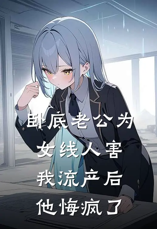 卧底老公为女线人害我流产后，他悔疯了