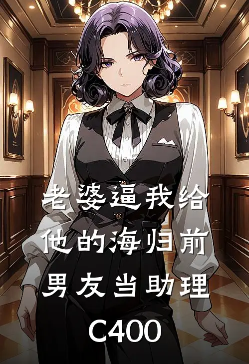 老婆逼我给他的海归前男友当助理C400