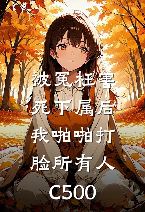 被冤枉害死下属后，我啪啪打脸所有人C500