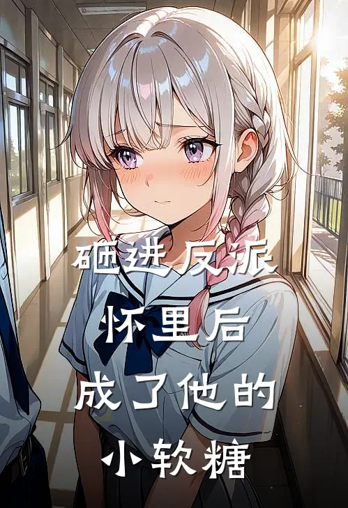 砸进反派怀里后，成了他的小软糖