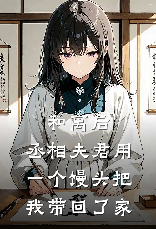 和离后，丞相夫君用一个馒头把我带回了家