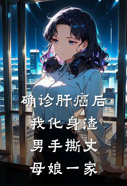 确诊肝癌后，我化身渣男手撕丈母娘一家