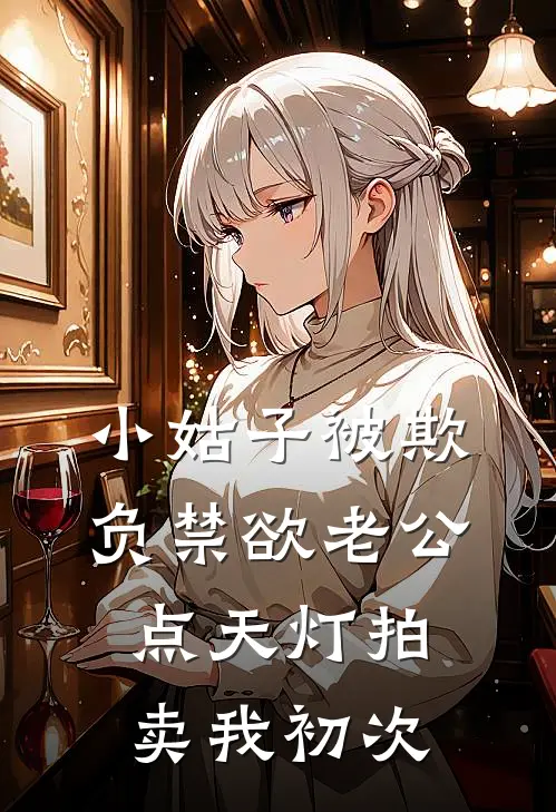 小姑子被欺负禁欲老公点天灯拍卖我初次