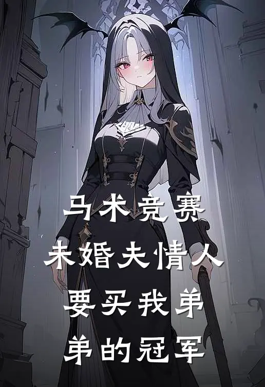 马术竞赛，未婚夫情人要买我弟弟的冠军