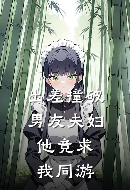 出差撞破男友夫妇，他竟求我同游