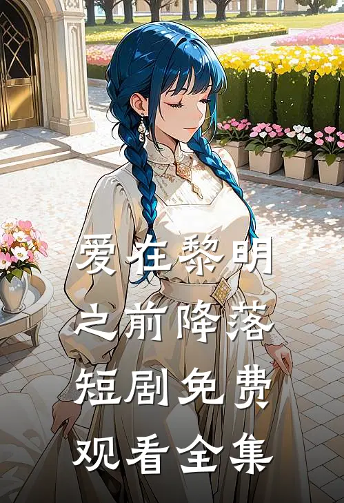 爱在黎明之前降落短剧免费观看全集