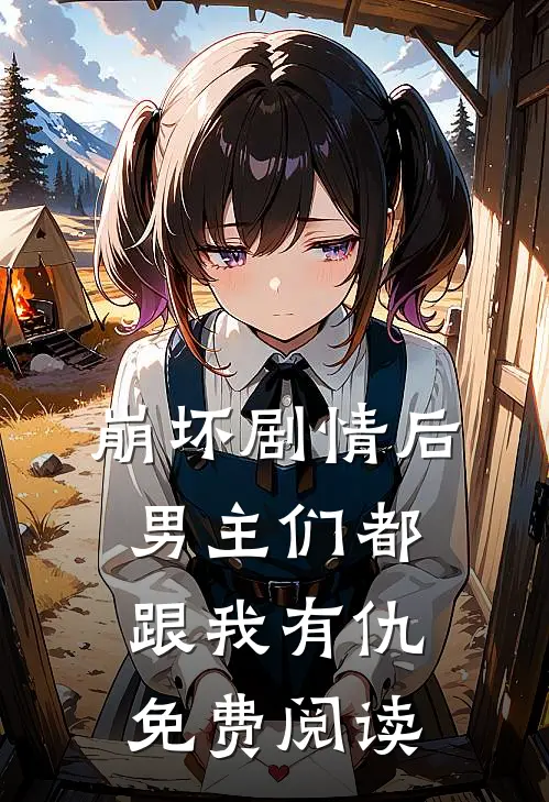 崩坏剧情后男主们都跟我有仇免费阅读